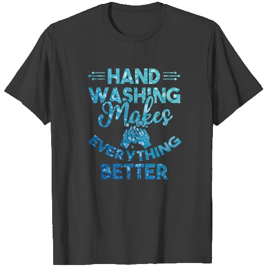 Hand Washing Makes Everything Better T-shirt