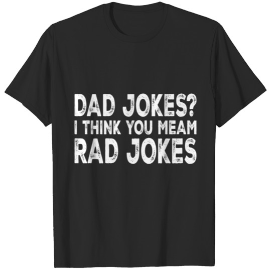 Discover Dad Jokes I Think You Mean Rad Jokes T-shirt