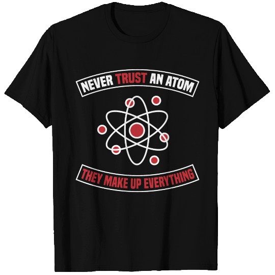 Never Trust An Atom They Make Up Everything Great T-shirt