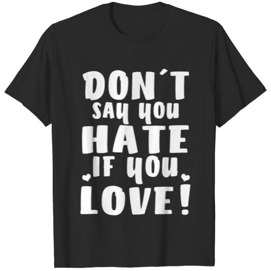 Discover Don't say hate when you love T-shirt