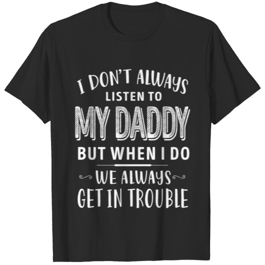 Discover I dont always listen to my daddy T shirt T-shirt