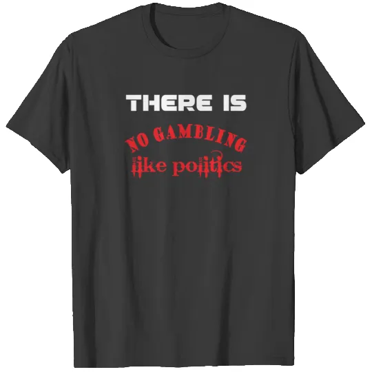 There is no gambling like politics t-shirt T-shirt