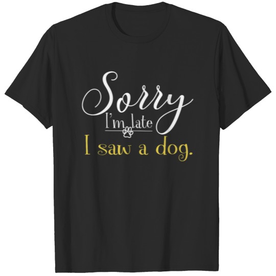 Discover Sorry Im Late I Saw A Dog T-shirt