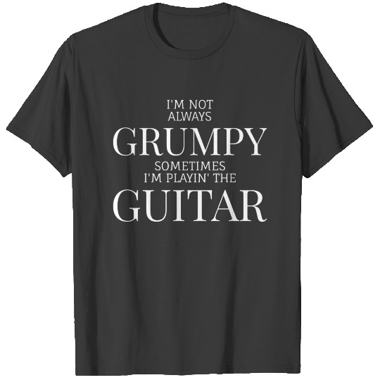 I am not always grumpy playing the guitar T-shirt