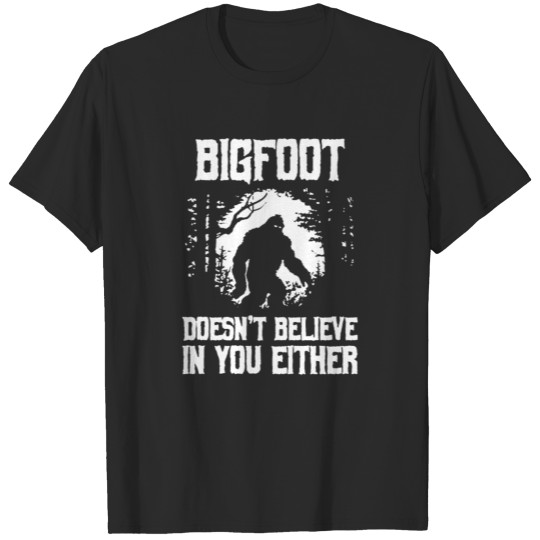 Discover Bigfoot Doesn t Believe in You Either Funny Humor T-shirt