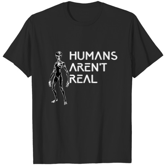Humans Aren't Real Funny Alien Conspiracy UFO T-shirt