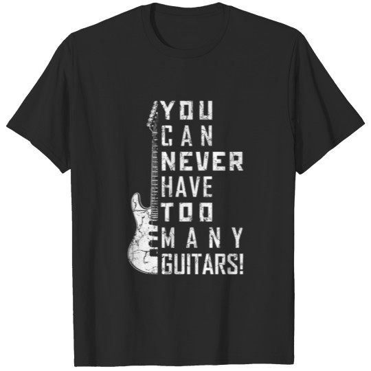 Discover You Can Never Have Too Many Guitars Music Electric T-shirt