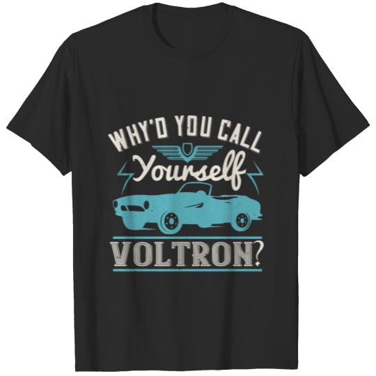 Why´d you call yourself Voltron T-shirt