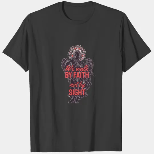 we walk by faith not by sight T-shirt