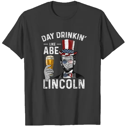 Day Drinkin' Like Abe Lincoln - Abraham Lincoln T-shirt