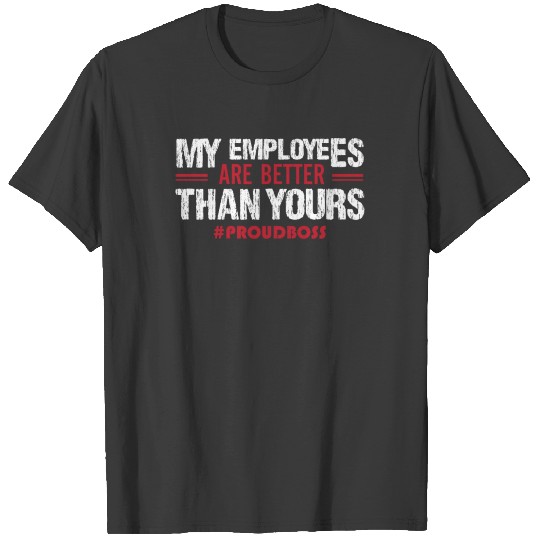 Funny Boss's Day Gift - My Employees Are Better Th T-shirt