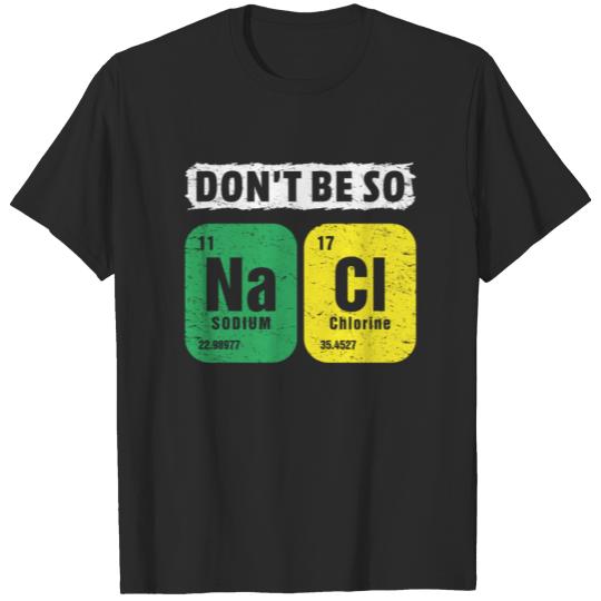 Don't be so Salty Funny Chemistry Lovers and Nerds T-shirt