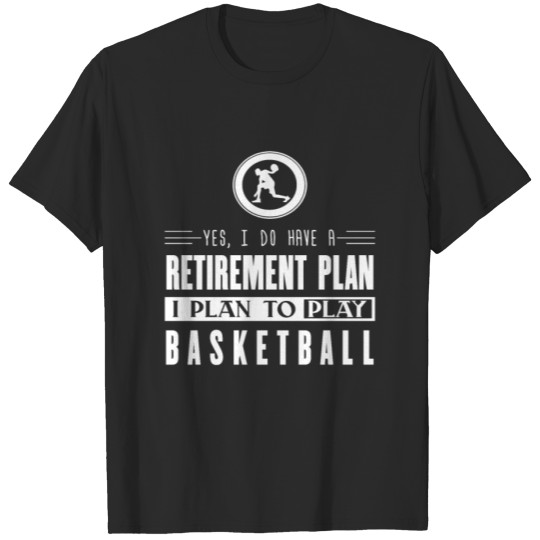 Discover I Do Have Retirement Plan, I Plan To Play Basketba T-shirt