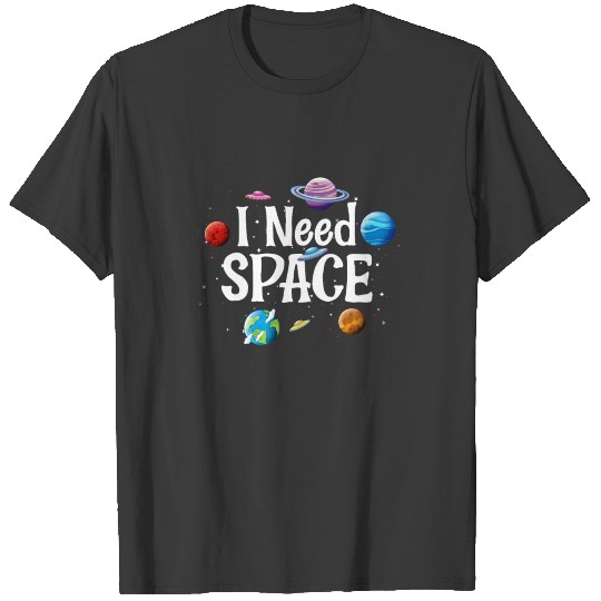 I Need Space Solar System Geek Planet Science Nerd T-shirt