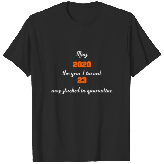 Discover May 2020 the year I turned 23 was stucked i....... T-shirt