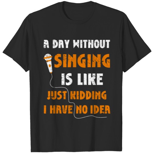 Discover A Day Without Singing Is Like Just Kidding Singer T-shirt
