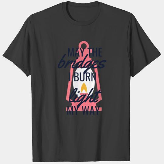 May the bridges i burn light the way T-shirt