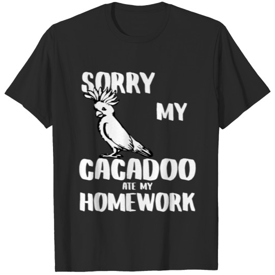 Discover SORRY MY CACADOO ATE MY HOMEWORK T-shirt