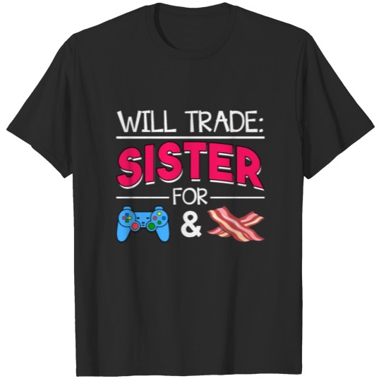 Discover Will Trade Sister For Game And Bacon T-shirt