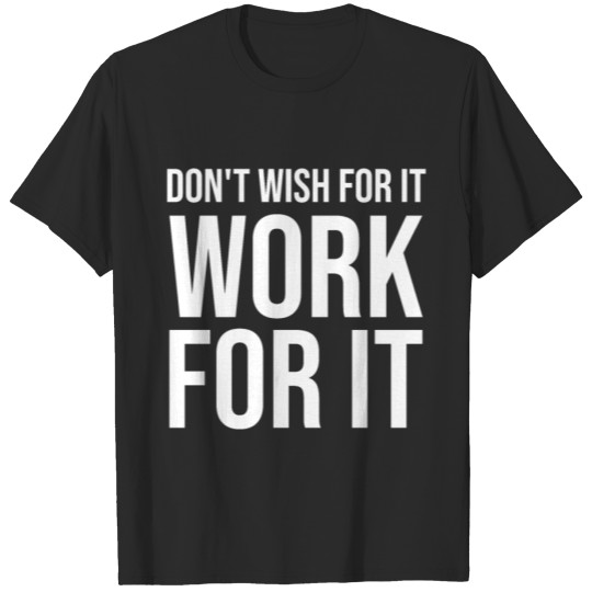 Discover Don't Wish For It Work For It T-shirt