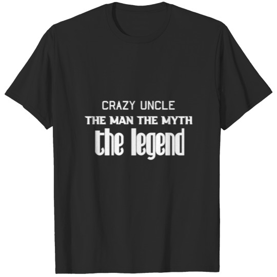 Discover crazy uncle the man the myth the legend T-shirt
