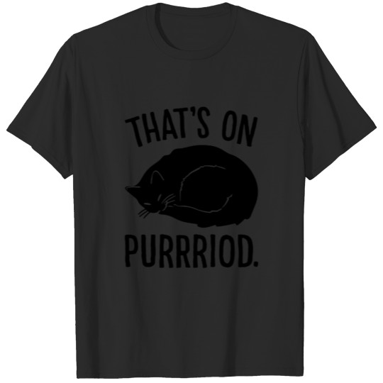 Discover THAT S ON PURRRIOD CAT PARODY T-shirt