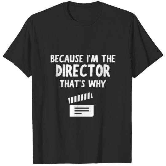 Discover Because Im The DIRECTOR, Thats Why T-shirt