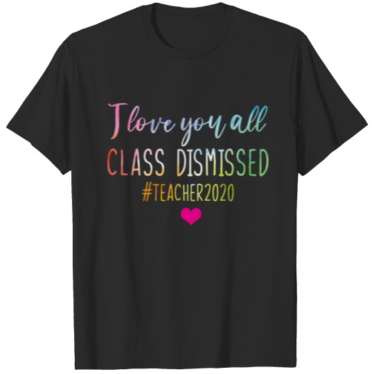 I Love You All Class Dismissed #Teacher2020 T-shirt