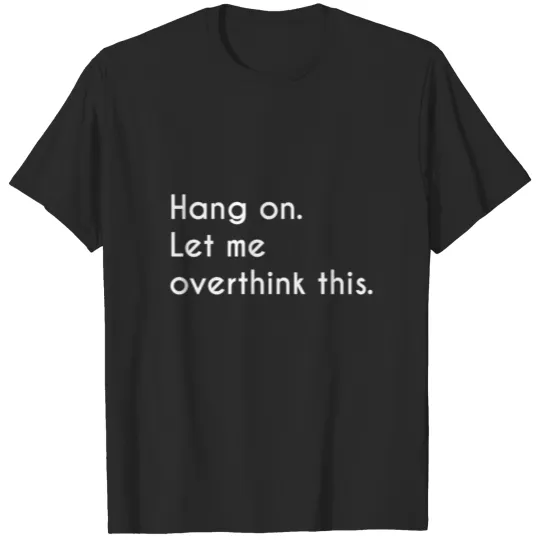 Discover Hang on. Let me overthink this. T-shirt