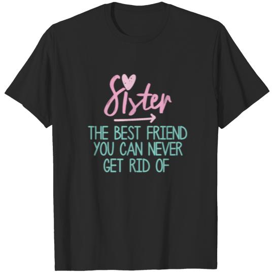 Discover Sister - The best friend you can never get rid of T-shirt