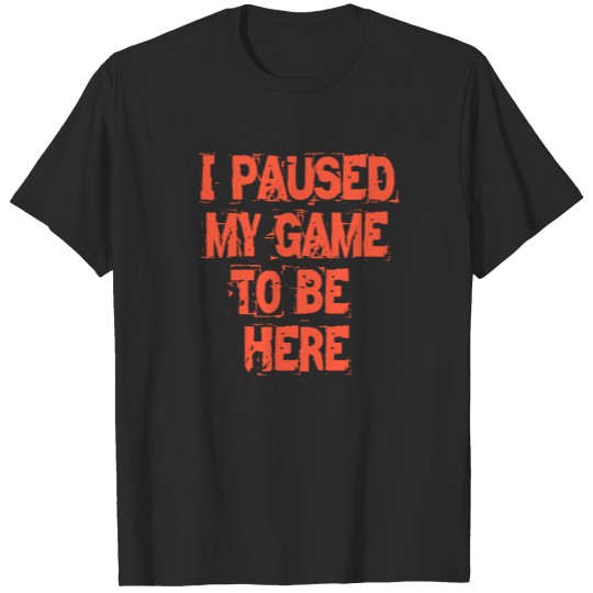 Discover i paused my game to be here T-shirt