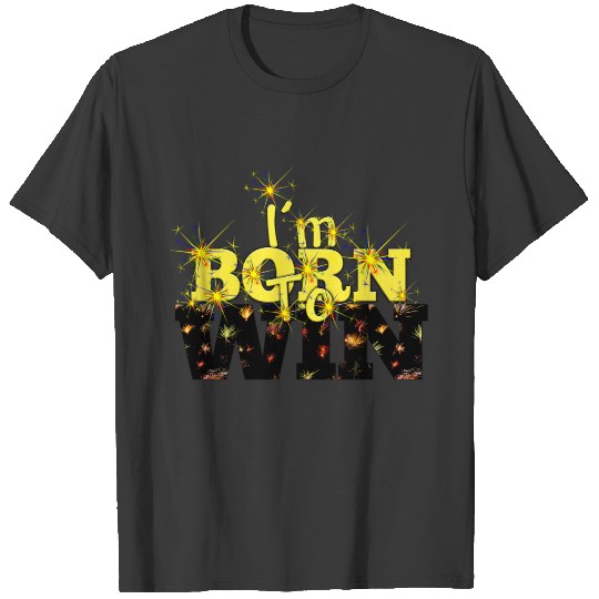 I'm born to win. T-shirt