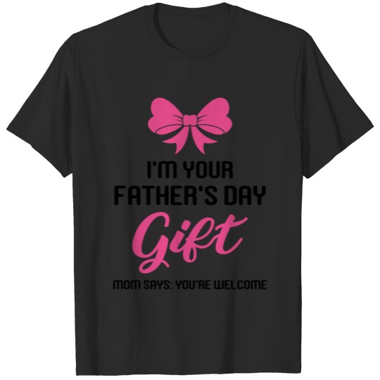 Discover I'm Your Father's Day Gift Mom Says You re Welcome T-shirt