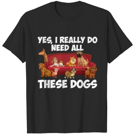 Discover Need All These Dogs T-shirt