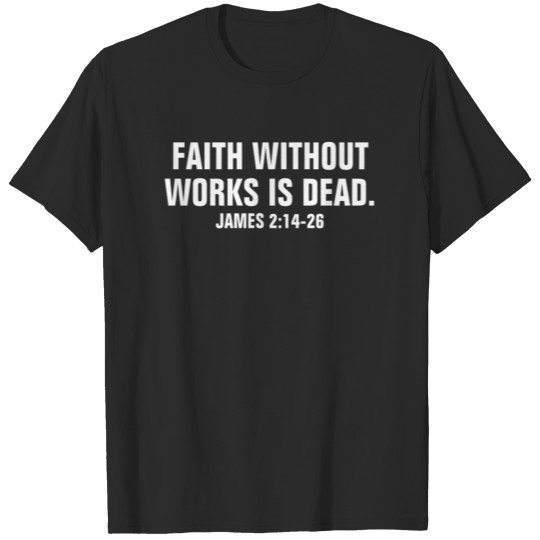 Faith Without Works Is Dead - Christian T-shirt