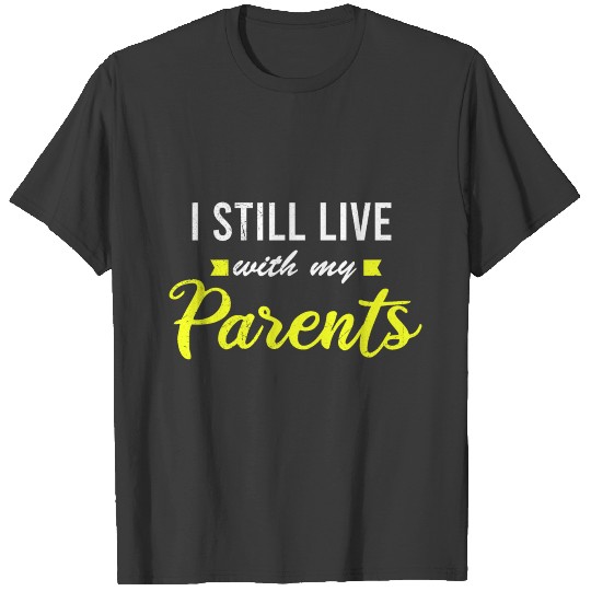 Kids I still live with my parents Funny Gift Idea T-shirt
