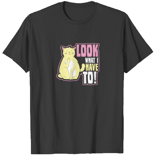 Cat Middle Finger What I Have To Gift T-shirt
