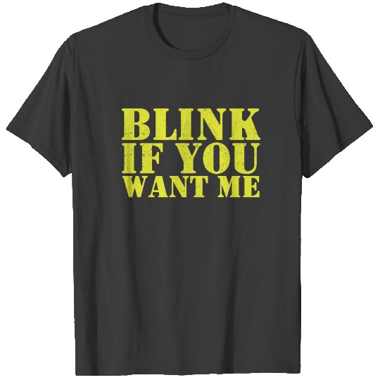 Funny blink if you want me gift top love t shirt T-shirt