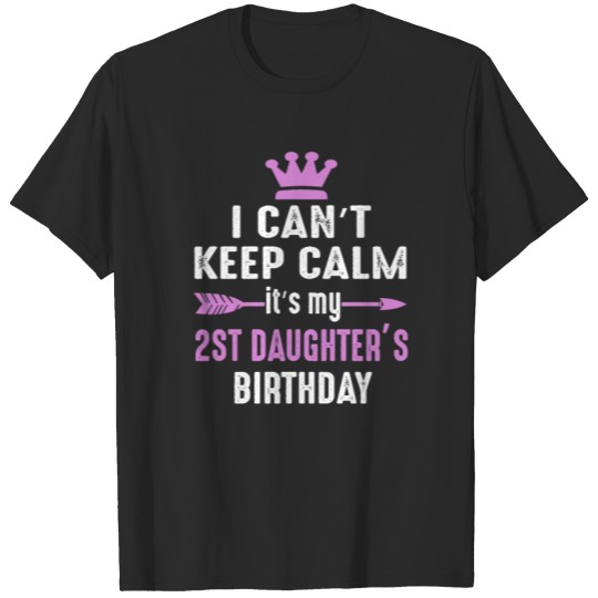 Discover I can t keep calm it s my 2st daughter s birthday T-shirt