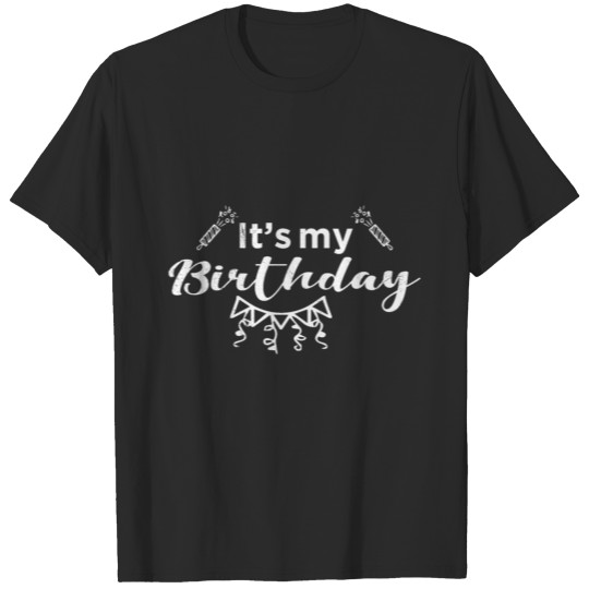 Birthday Its my Birthday Funny Gift Idea T-shirt