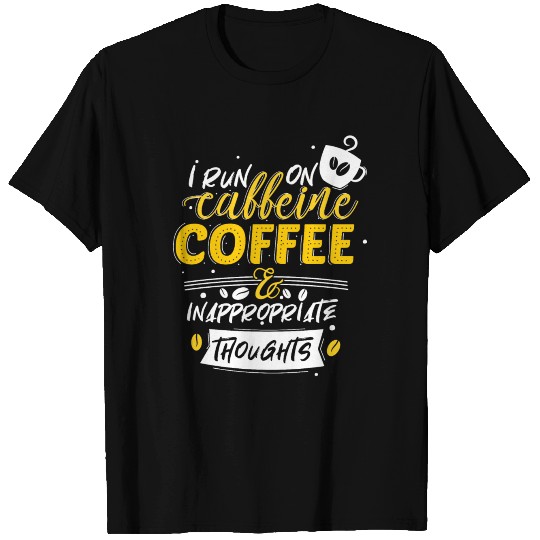 i run on caffeine, coffee & inappropriate thoughts T-shirt