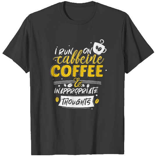 i run on caffeine, coffee & inappropriate thoughts T-shirt