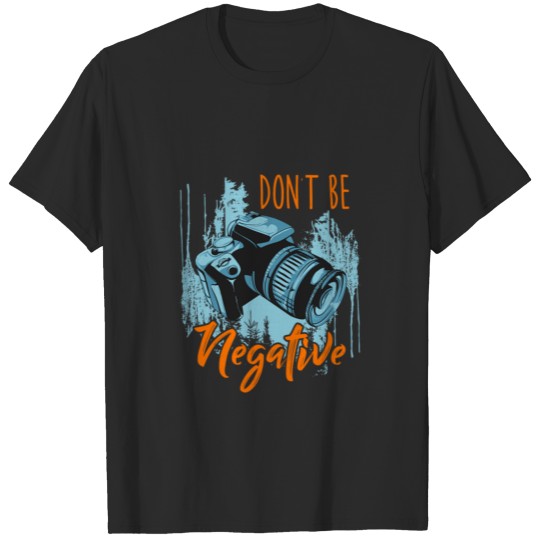 Discover Camera Dont Be Negative T Shirt Camera Dont Be N T-shirt