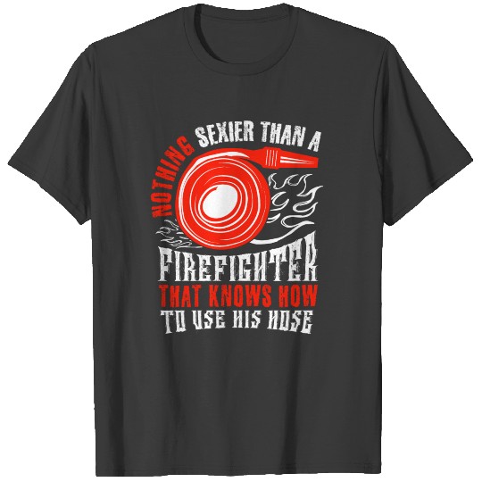 nothing sexier than a firefighter that knows how t T-shirt