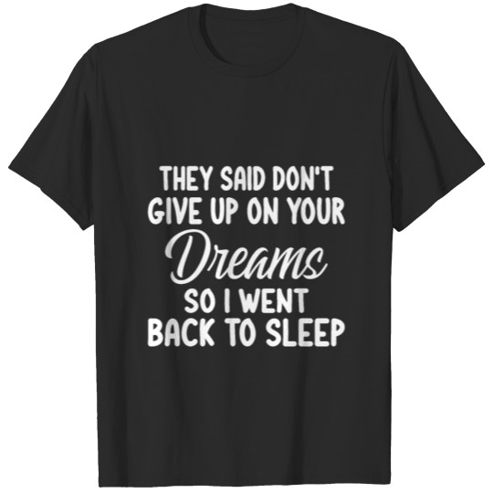 Discover They Said Don t Give Up On Your Dreams So I Went B T-shirt