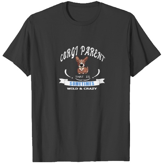 Corgi parent that is sometimes wild and crazy T-shirt