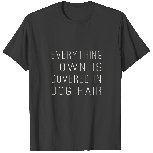 Everything I Own Is Covered In Dog Hair T-shirt