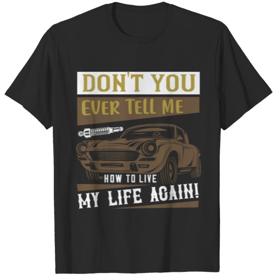 Discover Don't you ever tell me how to live my life again T-shirt