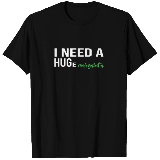 i need a huge margarita T-shirt