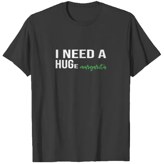 i need a huge margarita T-shirt